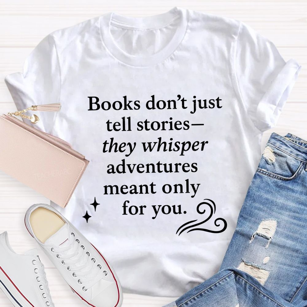Books Don'T Just Tell Stories They Whisper Adventures Meant Only For You T-shirt