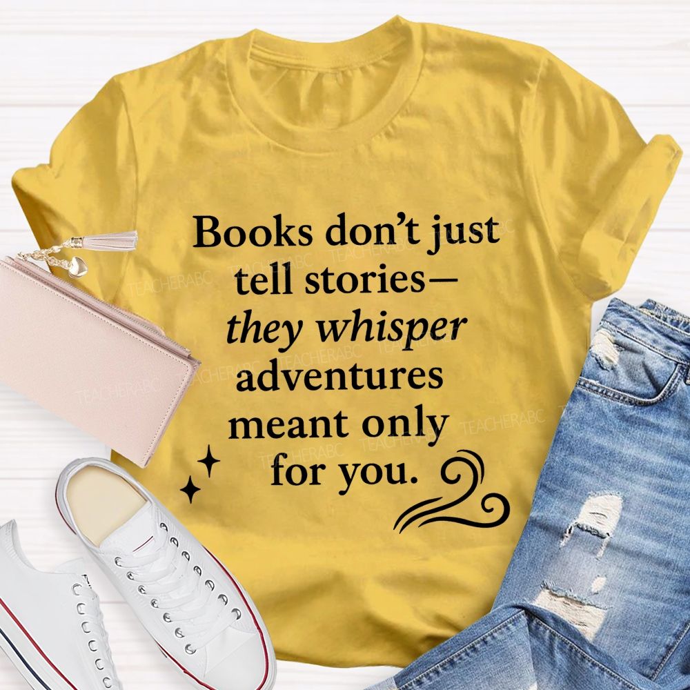 Books Don'T Just Tell Stories They Whisper Adventures Meant Only For You T-shirt