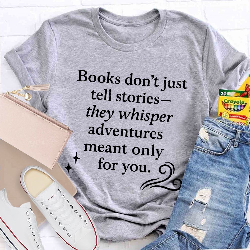 Books Don'T Just Tell Stories They Whisper Adventures Meant Only For You T-shirt