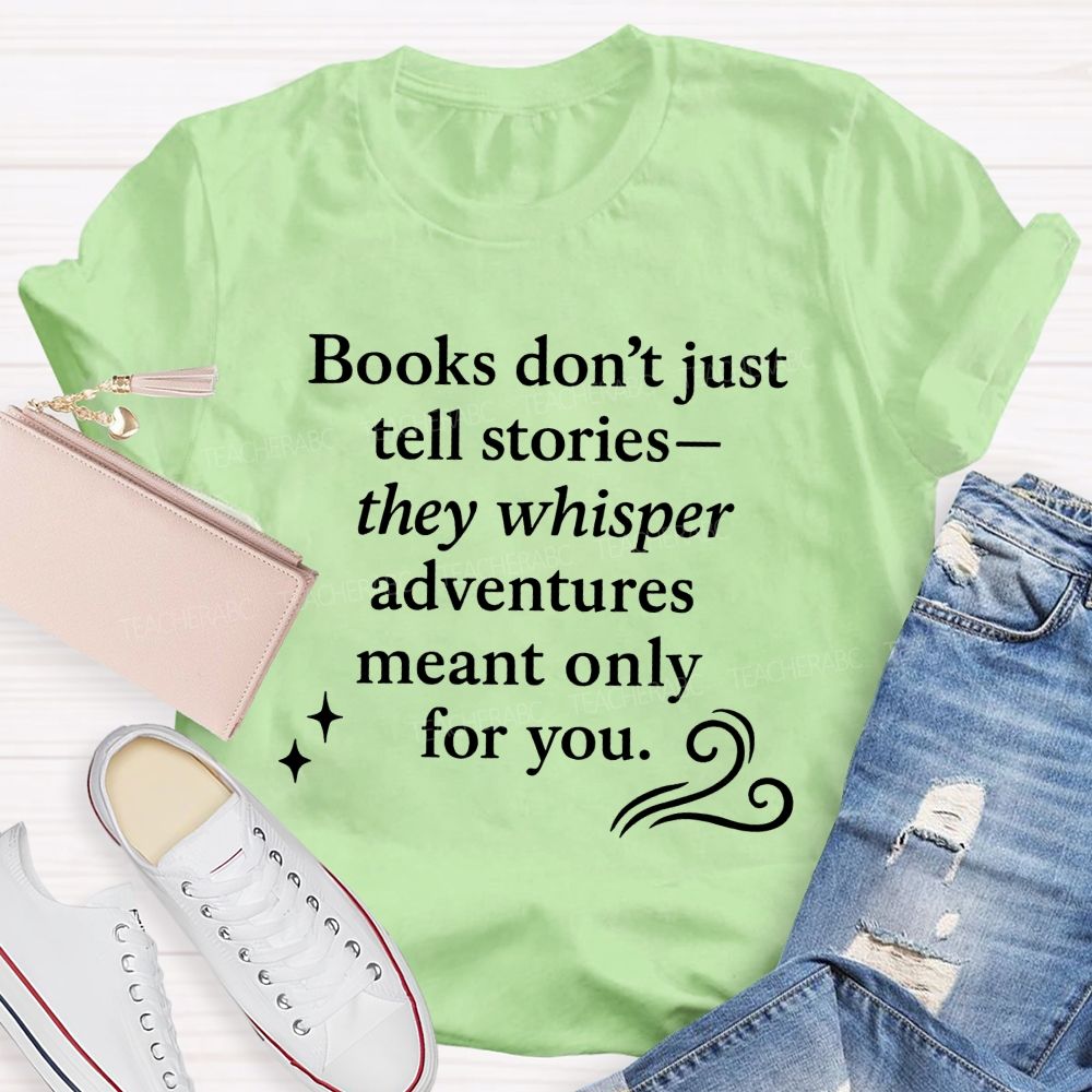 Books Don'T Just Tell Stories They Whisper Adventures Meant Only For You T-shirt