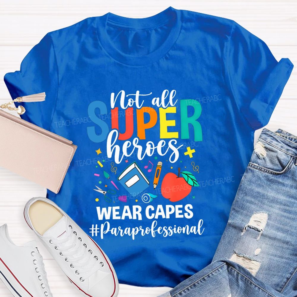 Not All Superheroes Wear Capes Paraprofessional Teacher T-shirt