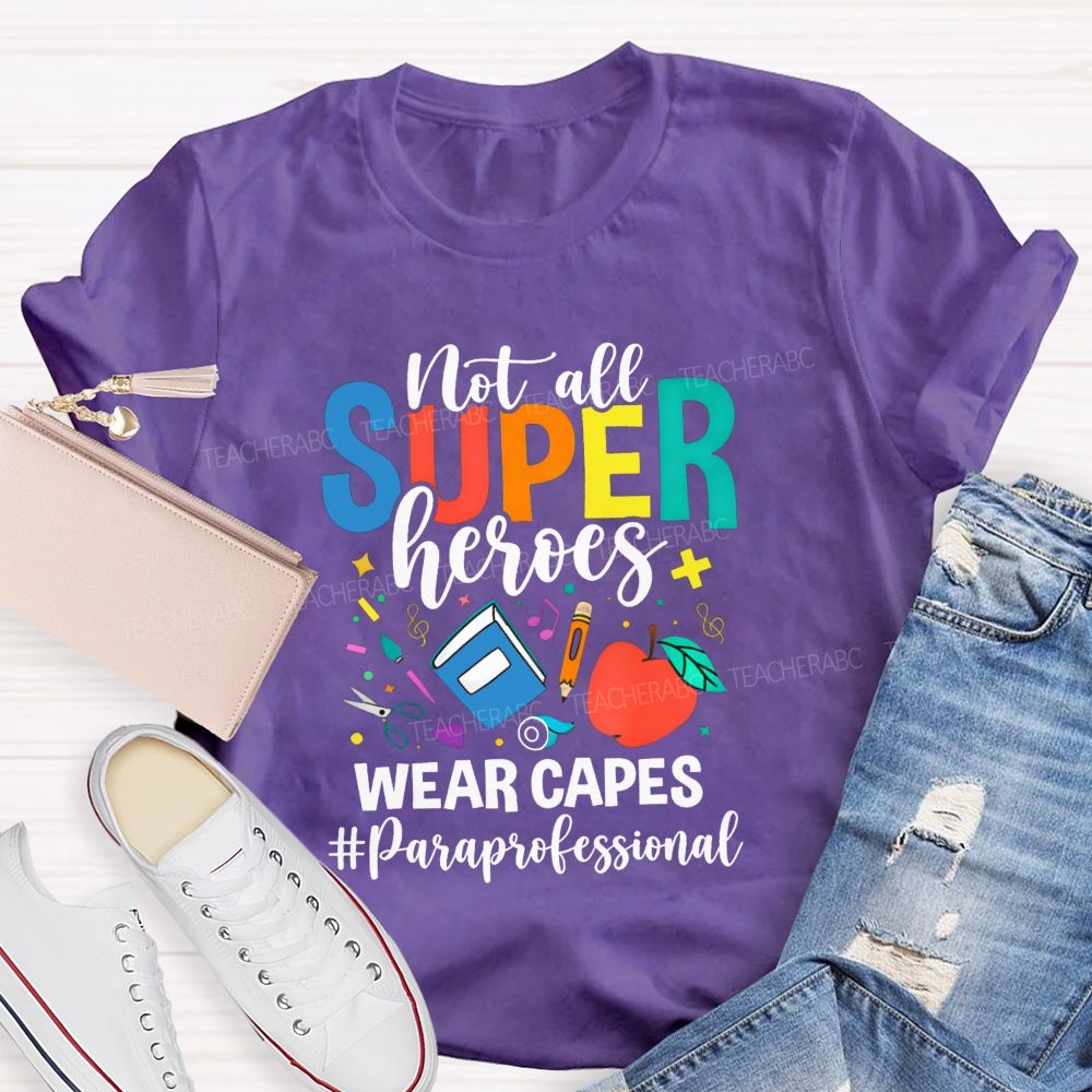 Not All Superheroes Wear Capes Paraprofessional Teacher T-shirt