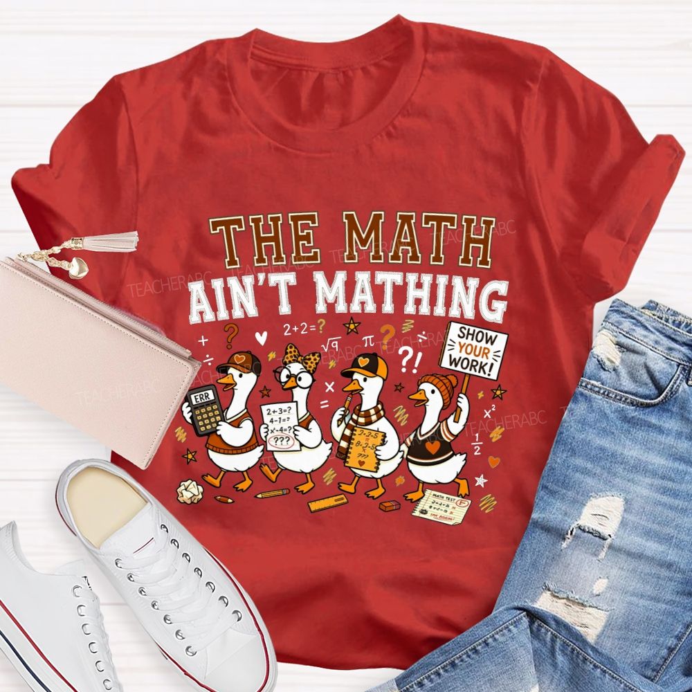 The Math Ain'T Mathing Math Teacher T-shirt