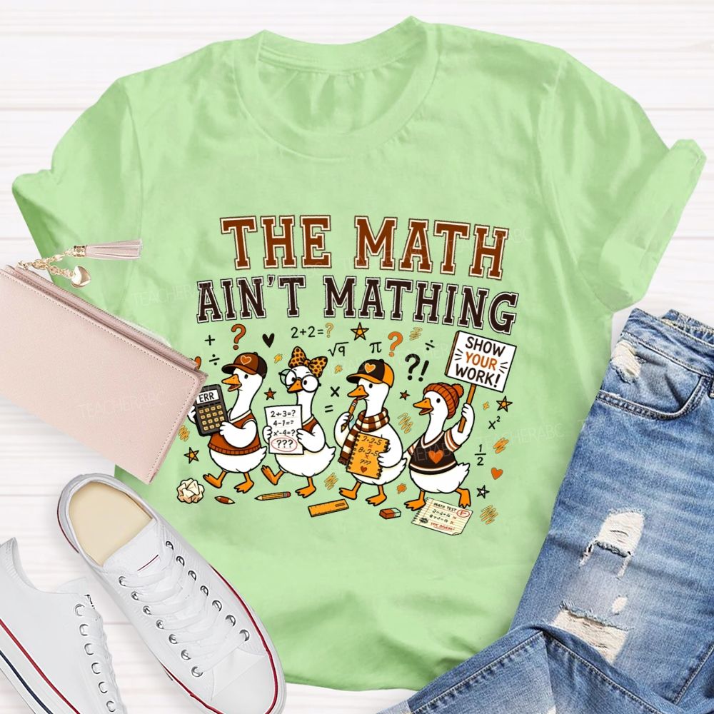 The Math Ain'T Mathing Math Teacher T-shirt