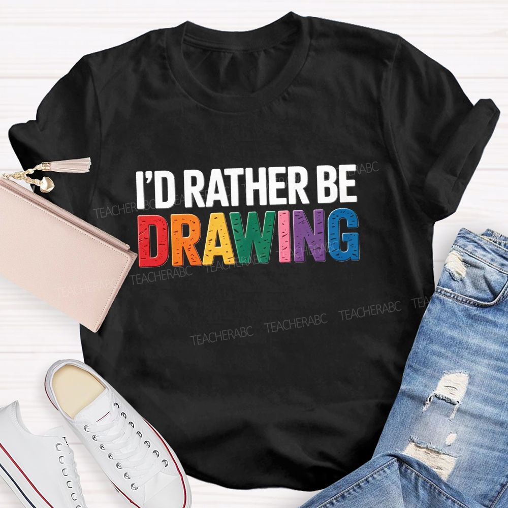 I'd Rather Be Drawing Colorful Letter Teacher T-Shirt