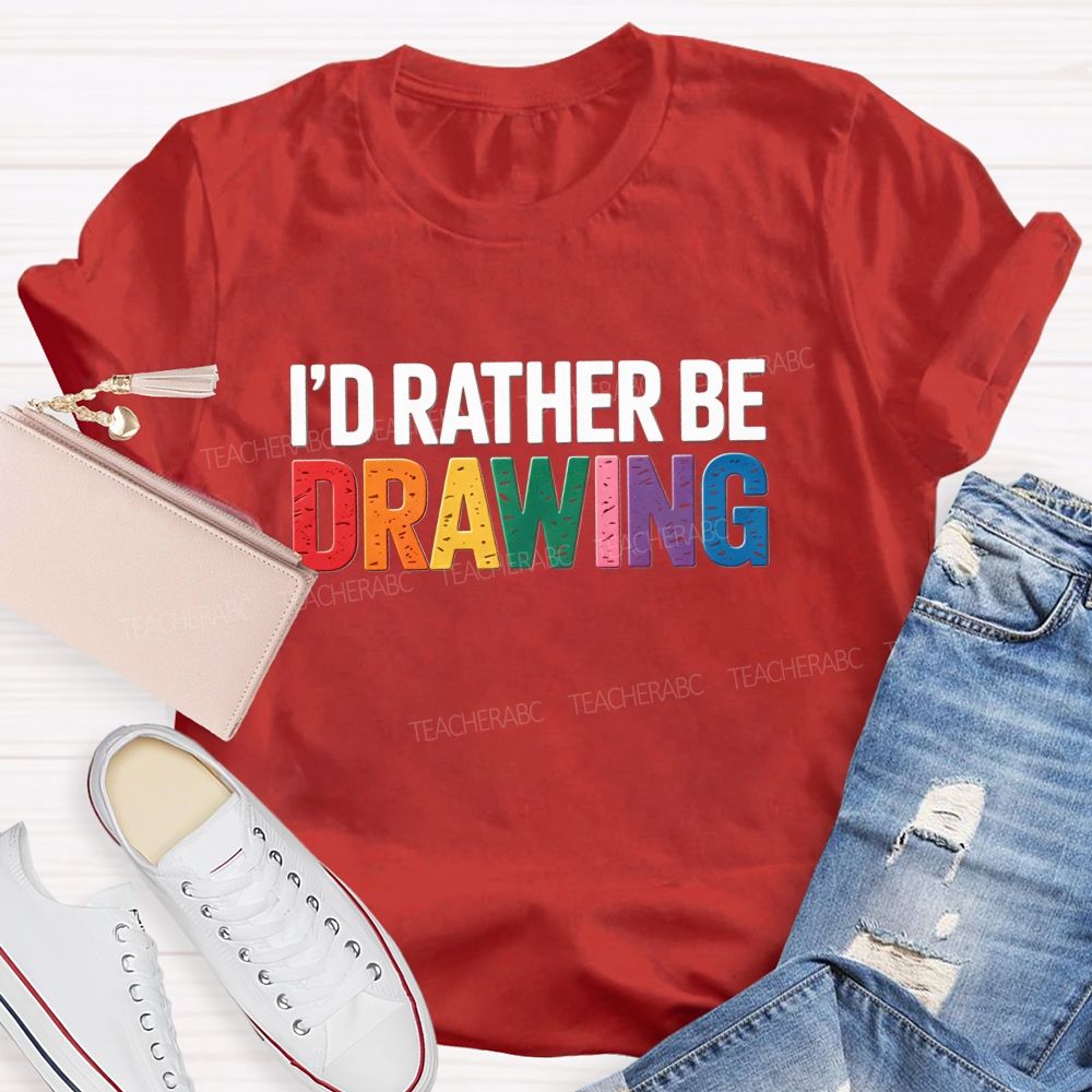 I'd Rather Be Drawing Colorful Letter Teacher T-Shirt