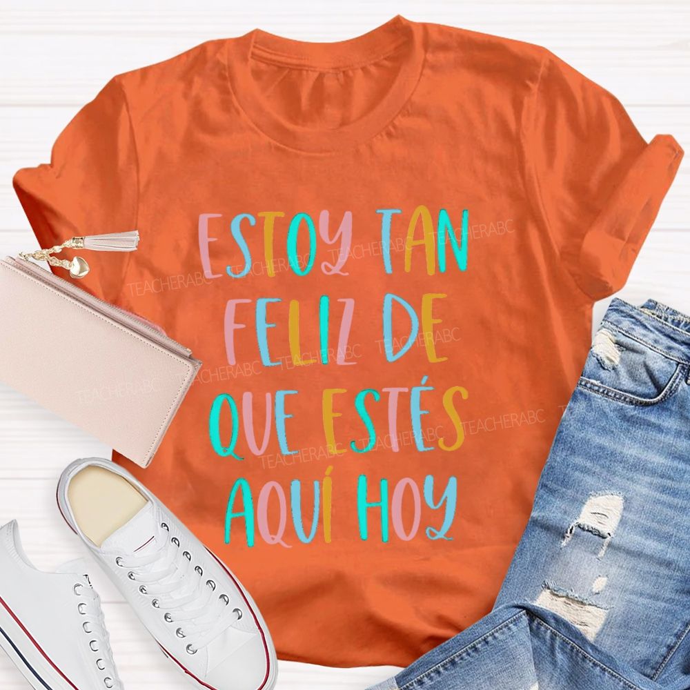 Estoy Tan Feliz De Que Estés Aquí Hoy Spanish Teacher T-shirt