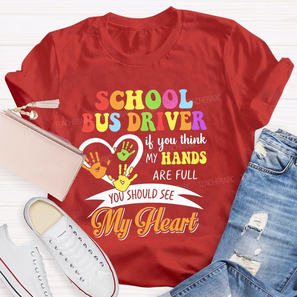 School Bus Driver If You Think My Hands Are Full You Should See My Heart T-shirt