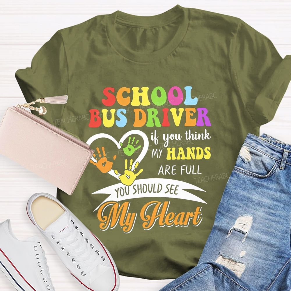 School Bus Driver If You Think My Hands Are Full You Should See My Heart T-shirt