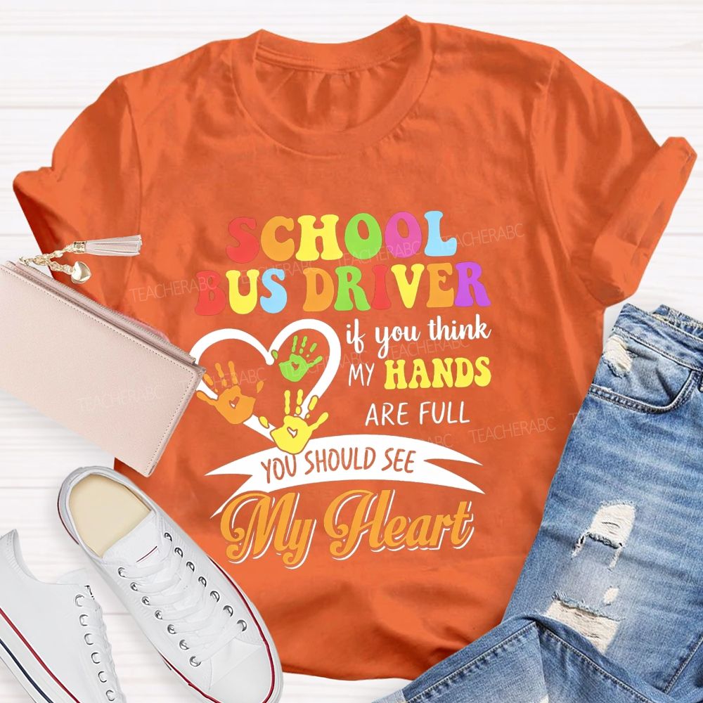 School Bus Driver If You Think My Hands Are Full You Should See My Heart T-shirt