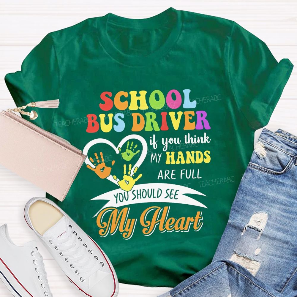 School Bus Driver If You Think My Hands Are Full You Should See My Heart T-shirt