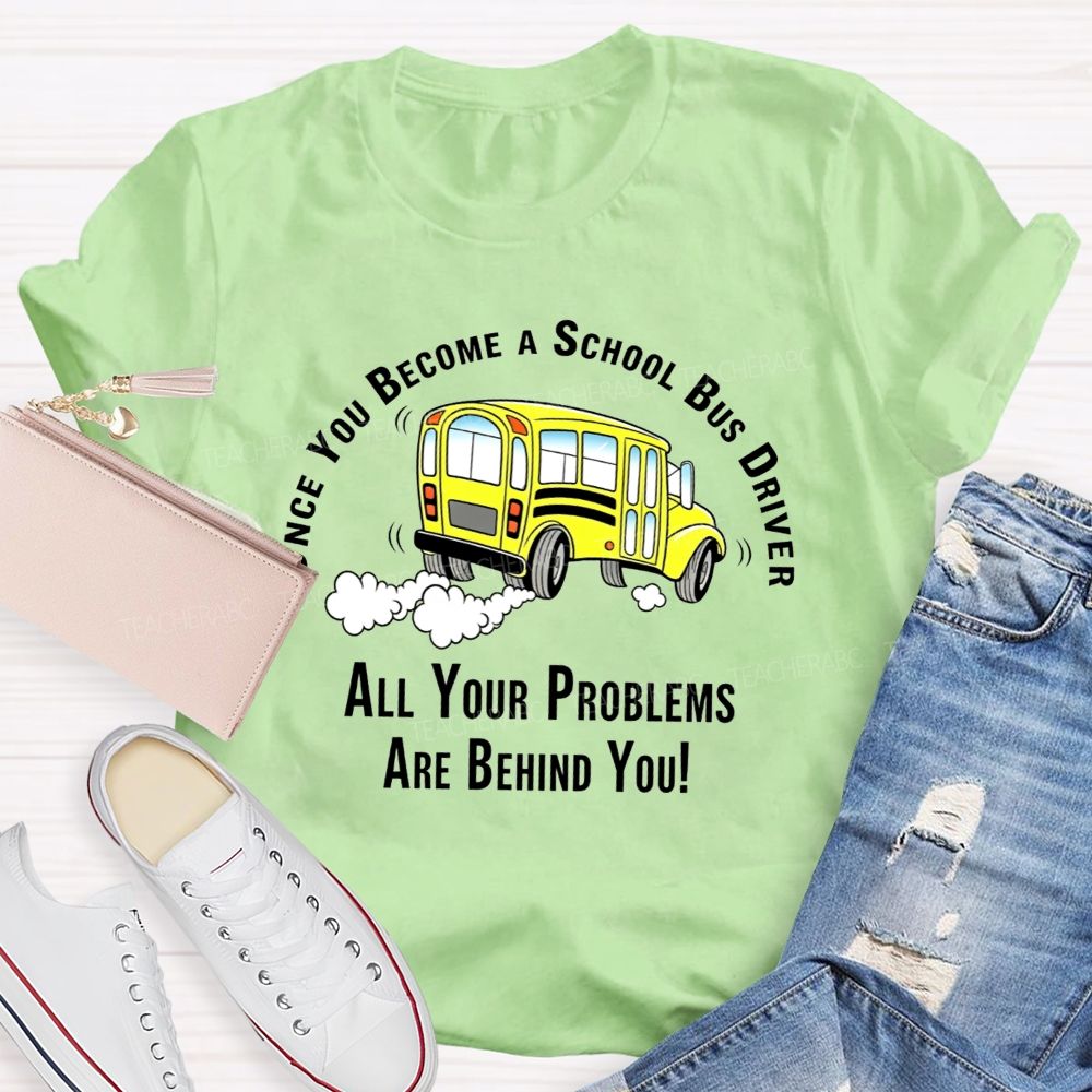 Once You Become A School Bus Driver All Your Problems Are Behind You T-shirt