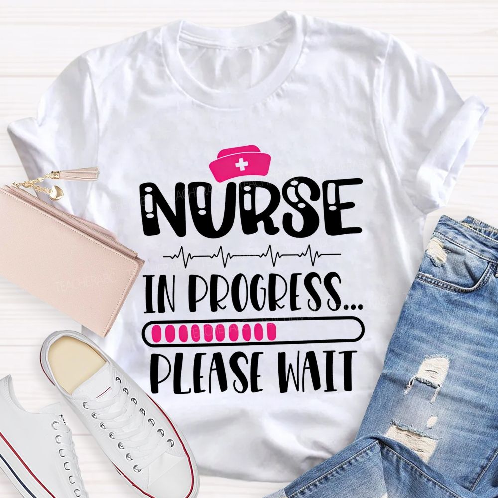 Nurse In Progress Please Wait School Nurse Life T-shirt