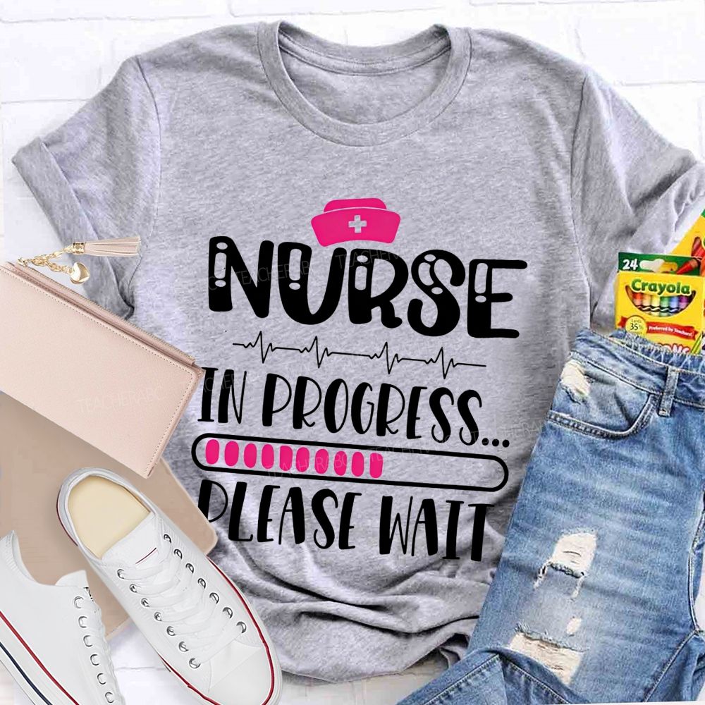 Nurse In Progress Please Wait School Nurse Life T-shirt