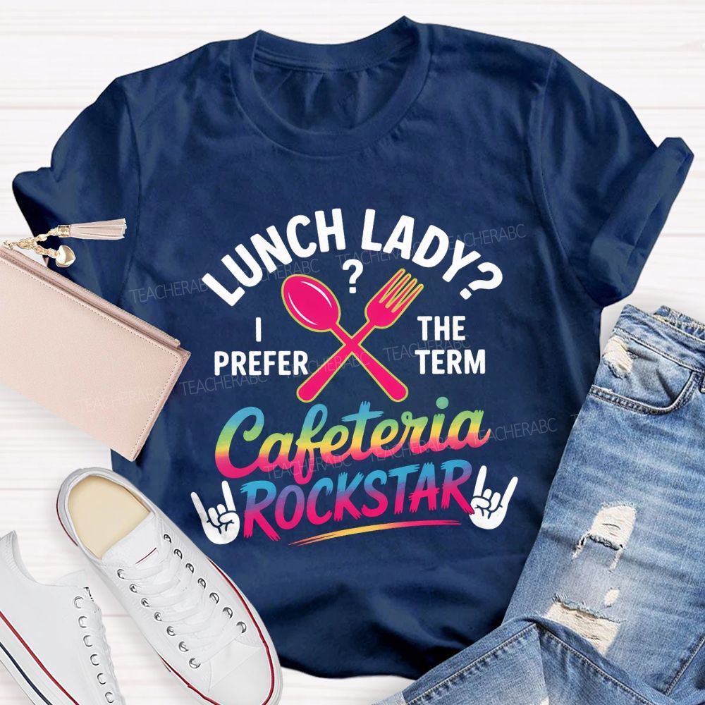 Lunch Lady I Prefer The Term Cafeteria Rockstar T-shirt