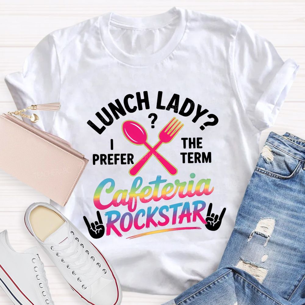 Lunch Lady I Prefer The Term Cafeteria Rockstar T-shirt