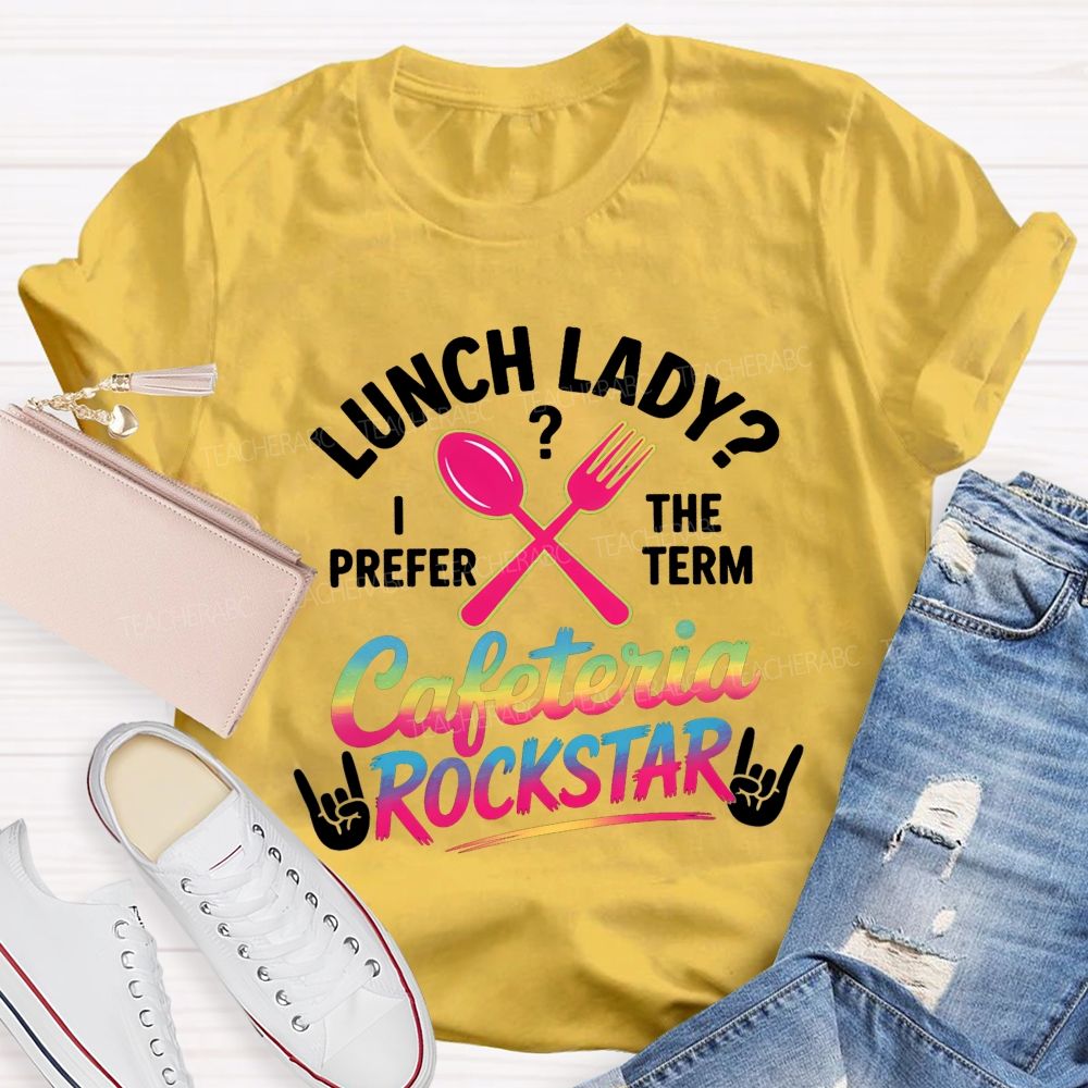 Lunch Lady I Prefer The Term Cafeteria Rockstar T-shirt