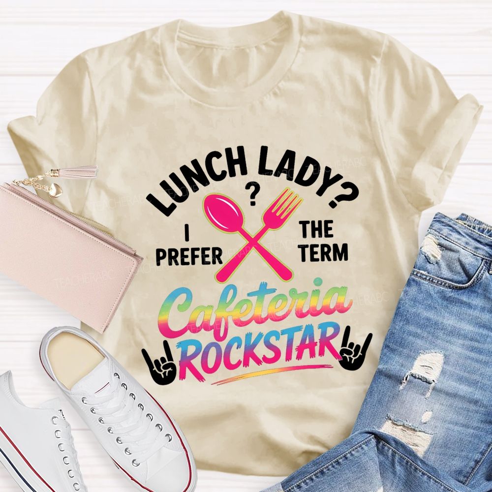 Lunch Lady I Prefer The Term Cafeteria Rockstar T-shirt