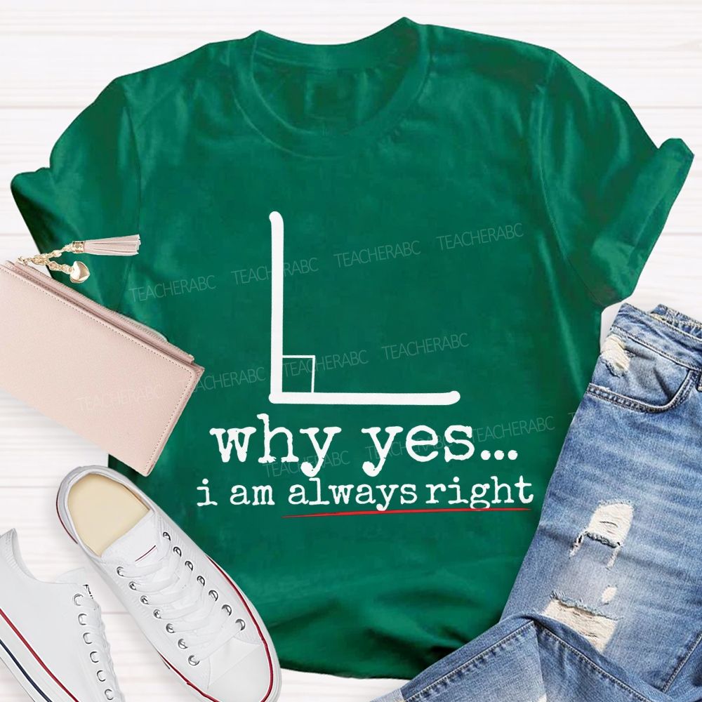 Why Yes I Am Always Right Math Teacher T-shirt
