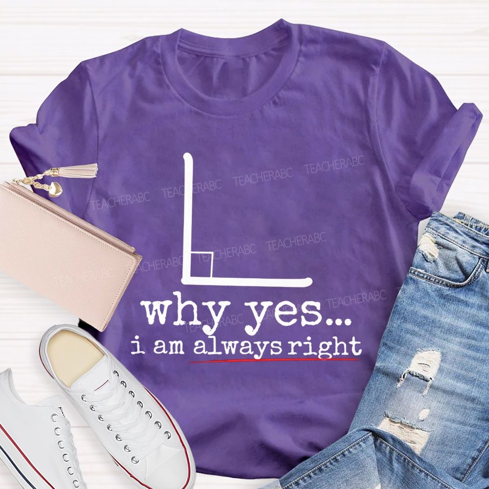 Why Yes I Am Always Right Math Teacher T-shirt