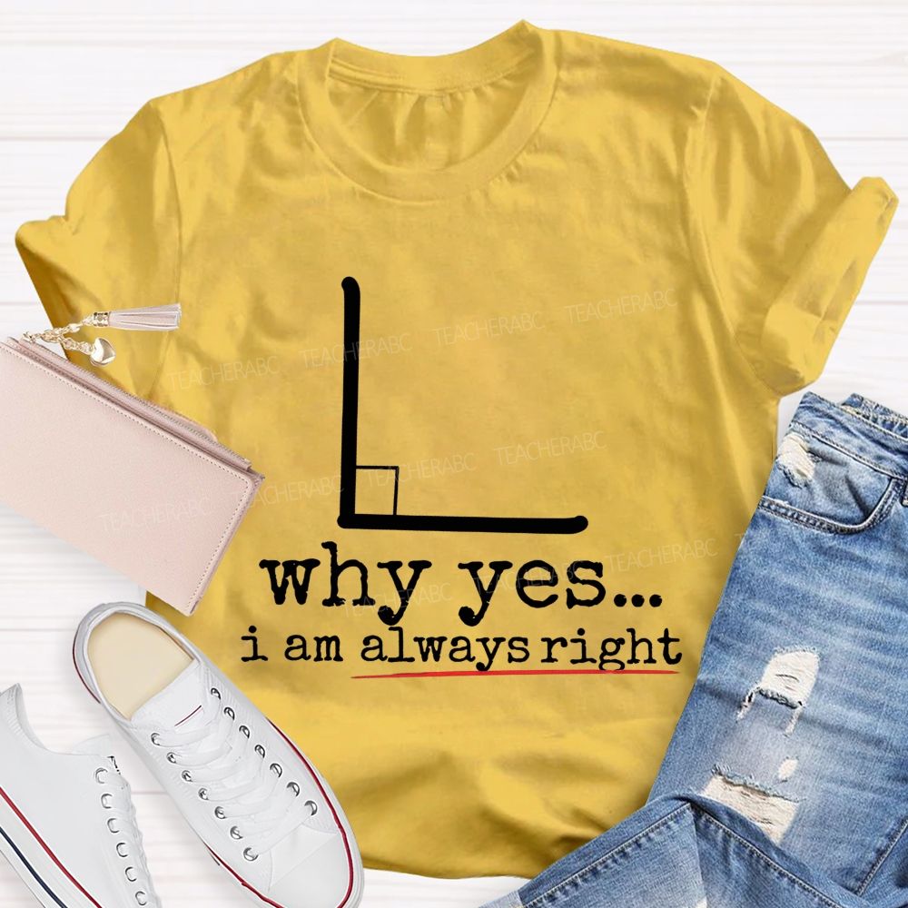 Why Yes I Am Always Right Math Teacher T-shirt