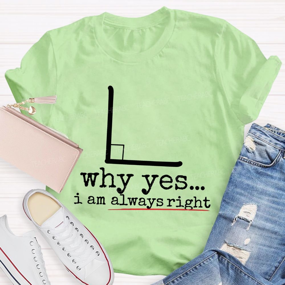 Why Yes I Am Always Right Math Teacher T-shirt