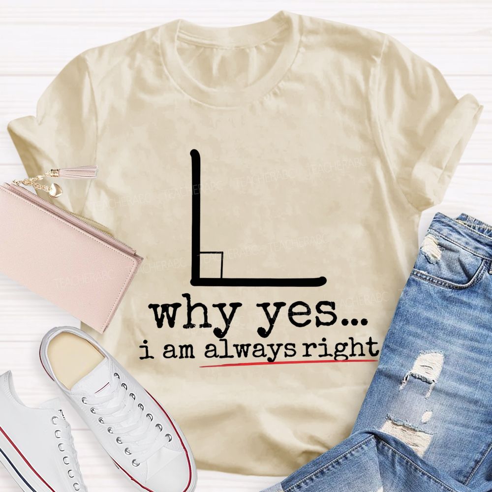 Why Yes I Am Always Right Math Teacher T-shirt