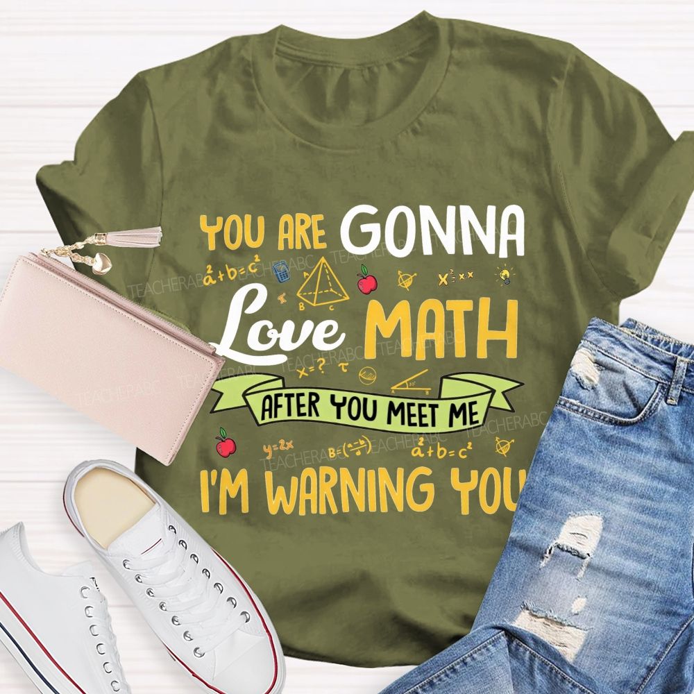 You Are Gonna Love Math After You Meet Me I'M Warning You Teacher T-shirt