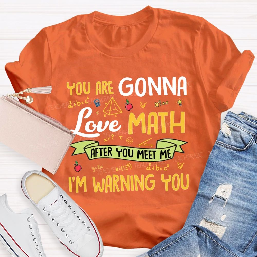 You Are Gonna Love Math After You Meet Me I'M Warning You Teacher T-shirt