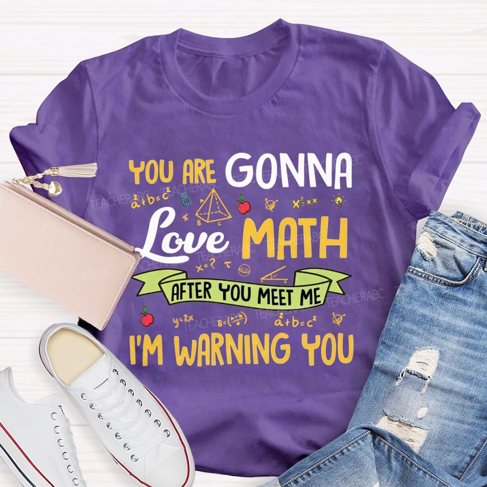 You Are Gonna Love Math After You Meet Me I'M Warning You Teacher T-shirt