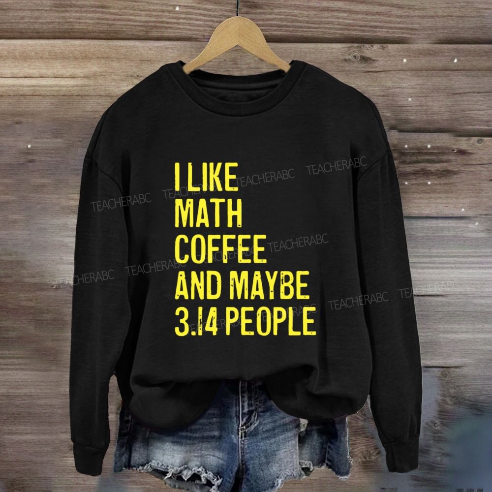I Like Math Coffee And Maybe 3.14 People Sweatshirt