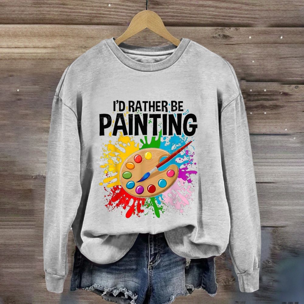 I'D Rather Be Painting Sweatshirt