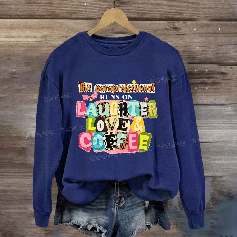 This Paraprofessional Runs On Laughter Love And Coffee Sweatshirt
