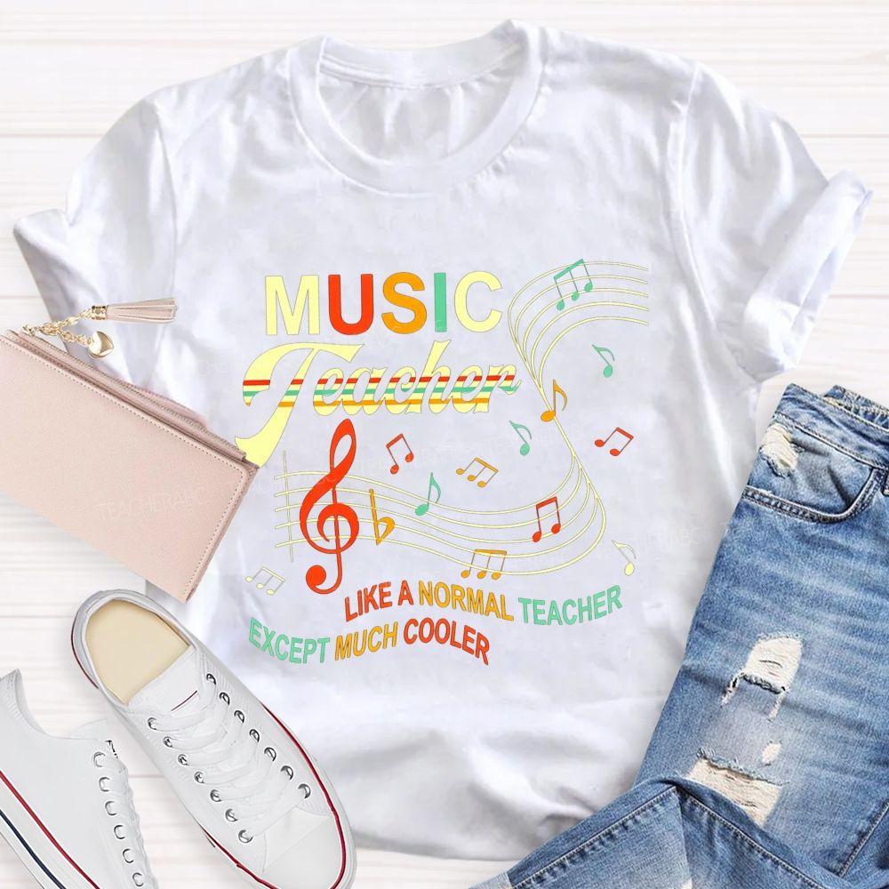 Music Teacher Like A Normal Teacher Except Much Cooler T-shirt