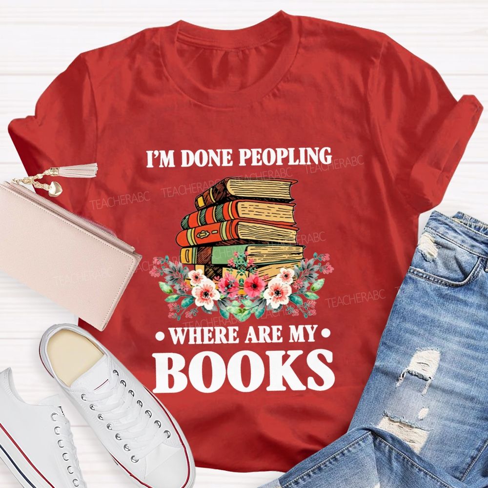 I'M Done Peopling Where Are My Books Teacher T-shirt