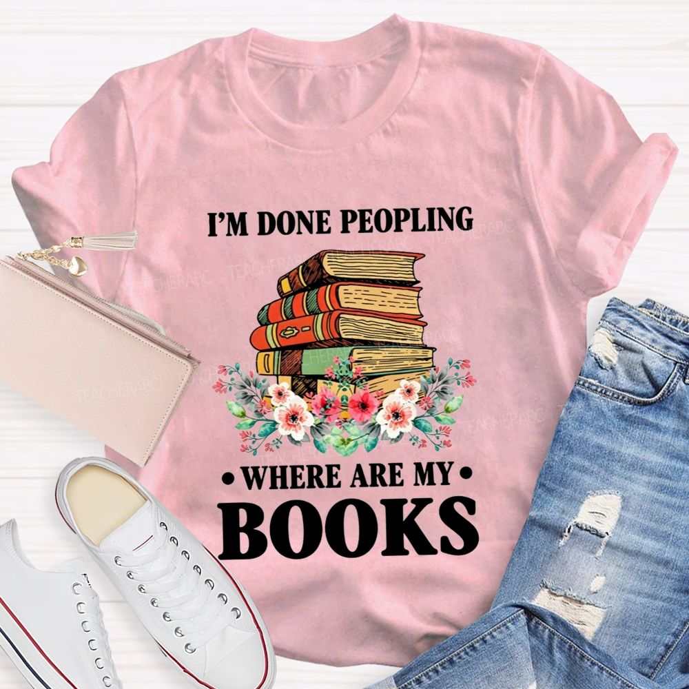 I'M Done Peopling Where Are My Books Teacher T-shirt