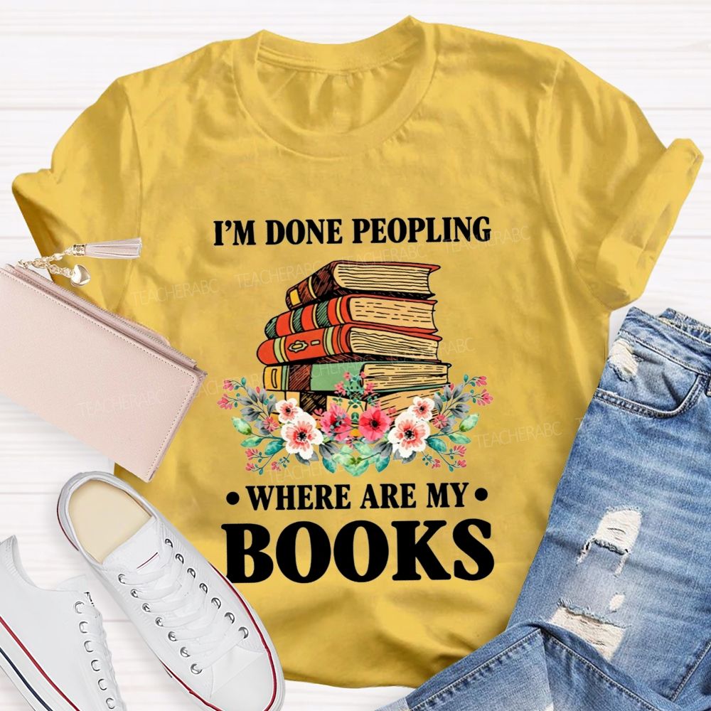 I'M Done Peopling Where Are My Books Teacher T-shirt