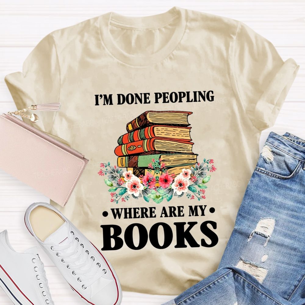 I'M Done Peopling Where Are My Books Teacher T-shirt