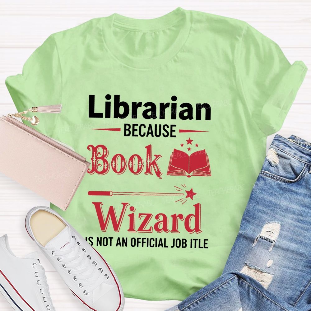 Librarian Because Book Wizard Is Not An Official Job Title T-shirt