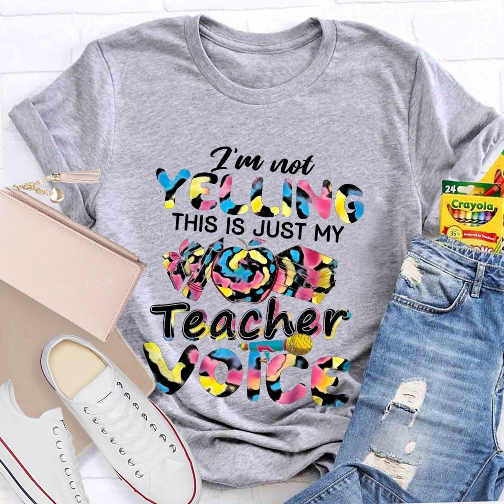 I'M Not Yelling This Is Just My Teacher Voice Teacher T-Shirt