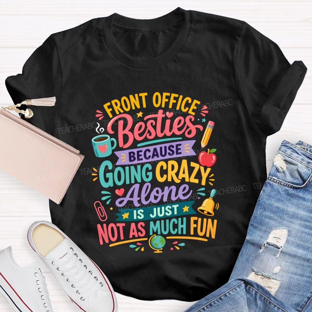 Front Office Besties Because Going Crazy Alone Is Just Not As Much Fun T-shirt