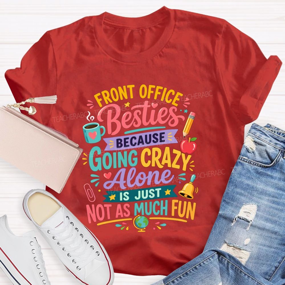 Front Office Besties Because Going Crazy Alone Is Just Not As Much Fun T-shirt