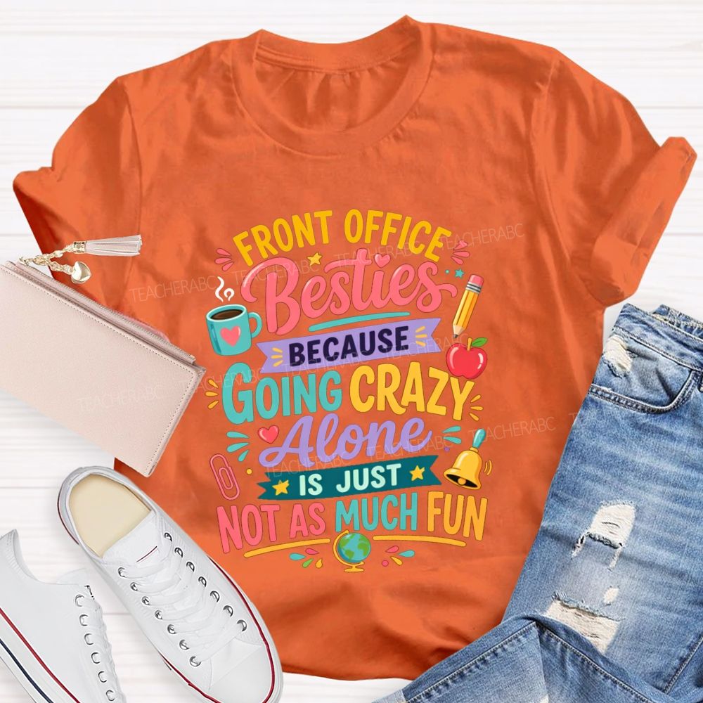 Front Office Besties Because Going Crazy Alone Is Just Not As Much Fun T-shirt
