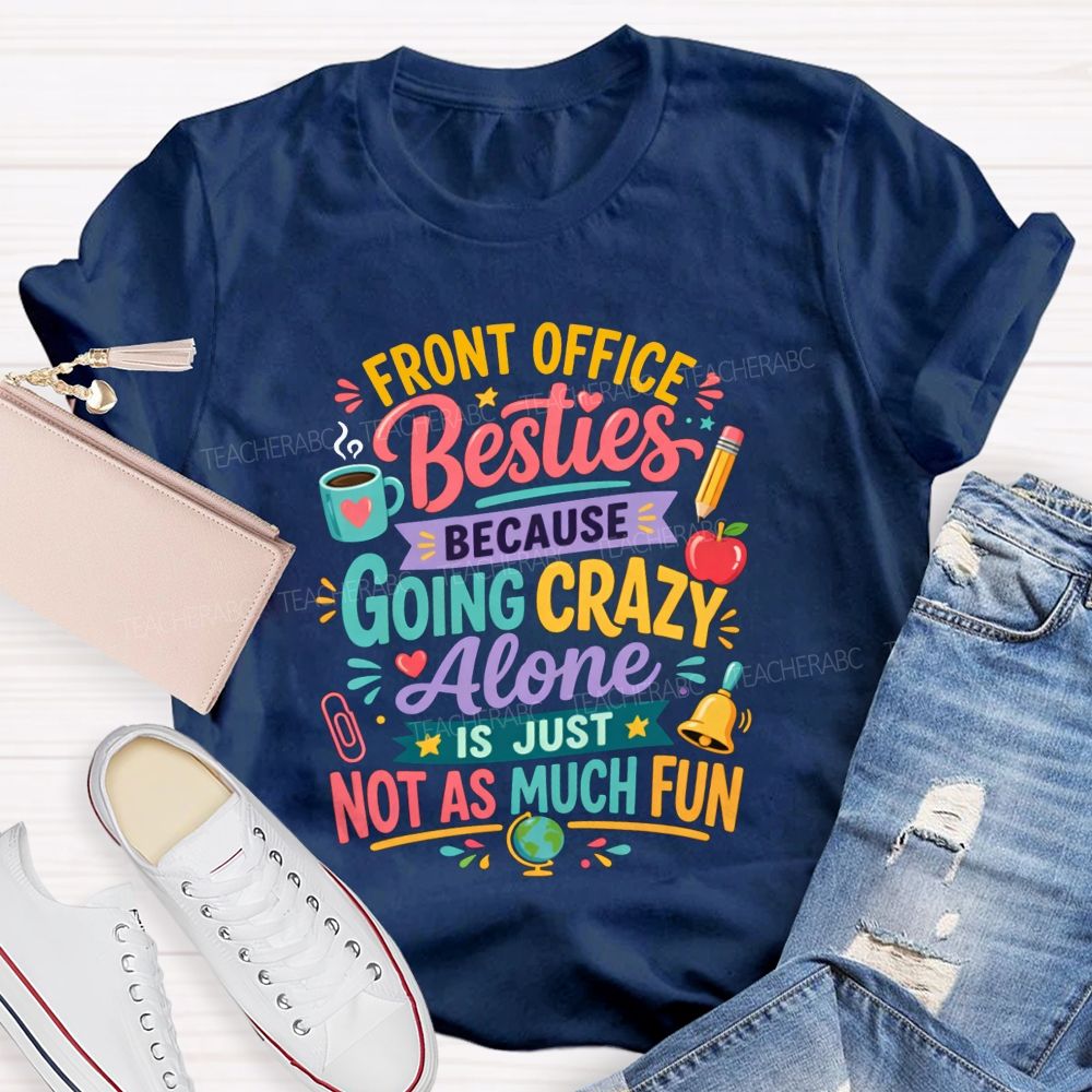 Front Office Besties Because Going Crazy Alone Is Just Not As Much Fun T-shirt