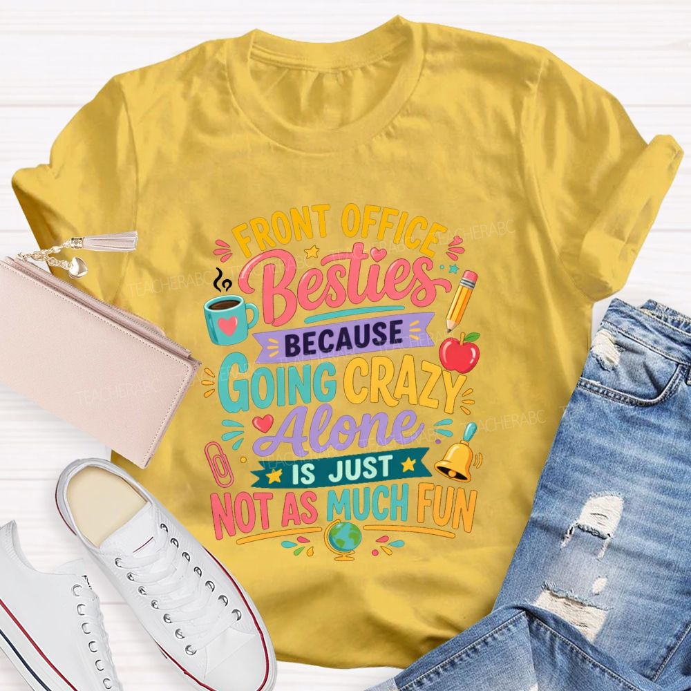 Front Office Besties Because Going Crazy Alone Is Just Not As Much Fun T-shirt