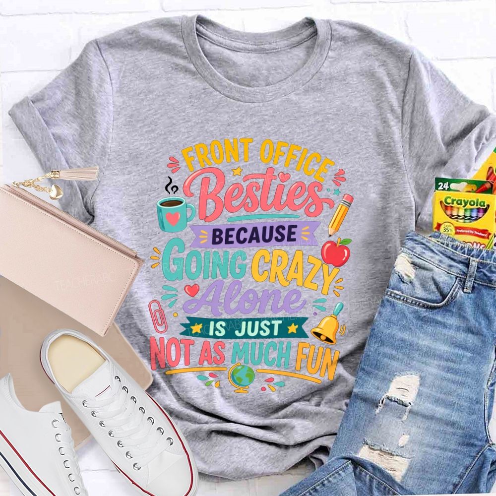 Front Office Besties Because Going Crazy Alone Is Just Not As Much Fun T-shirt