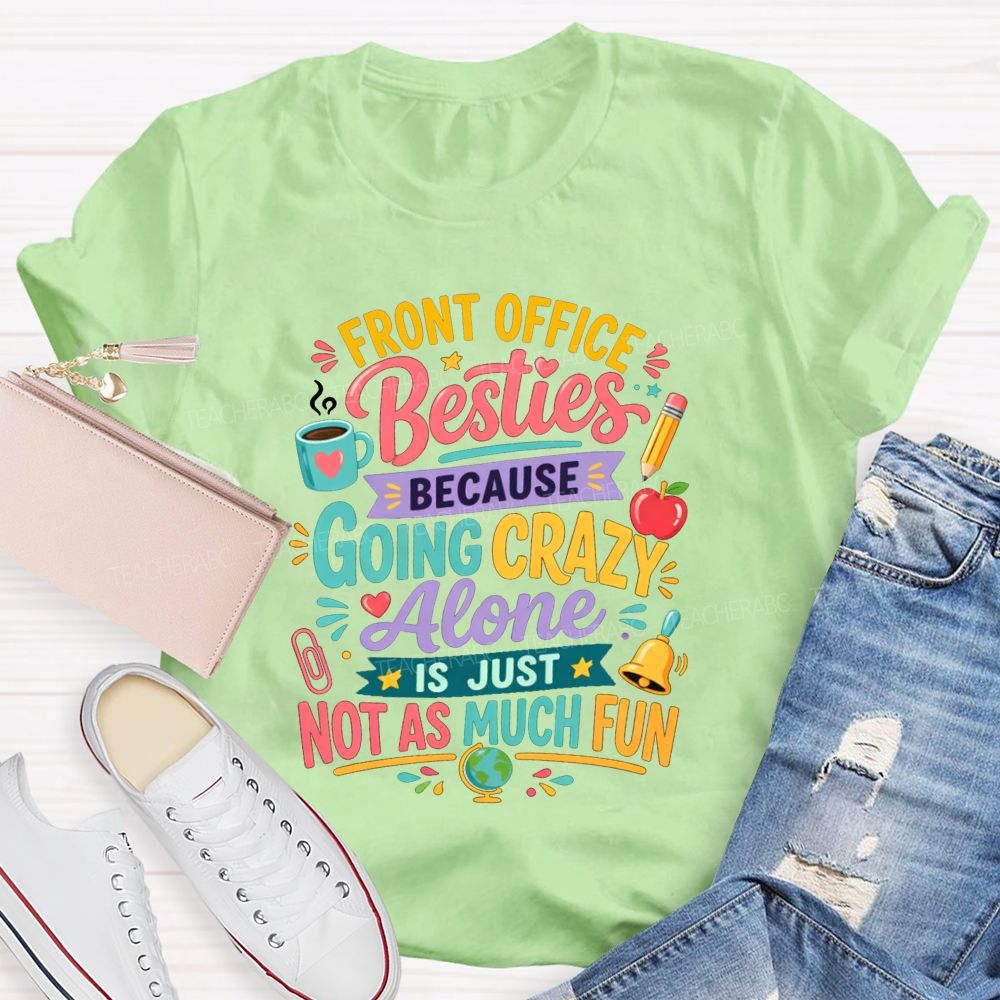 Front Office Besties Because Going Crazy Alone Is Just Not As Much Fun T-shirt
