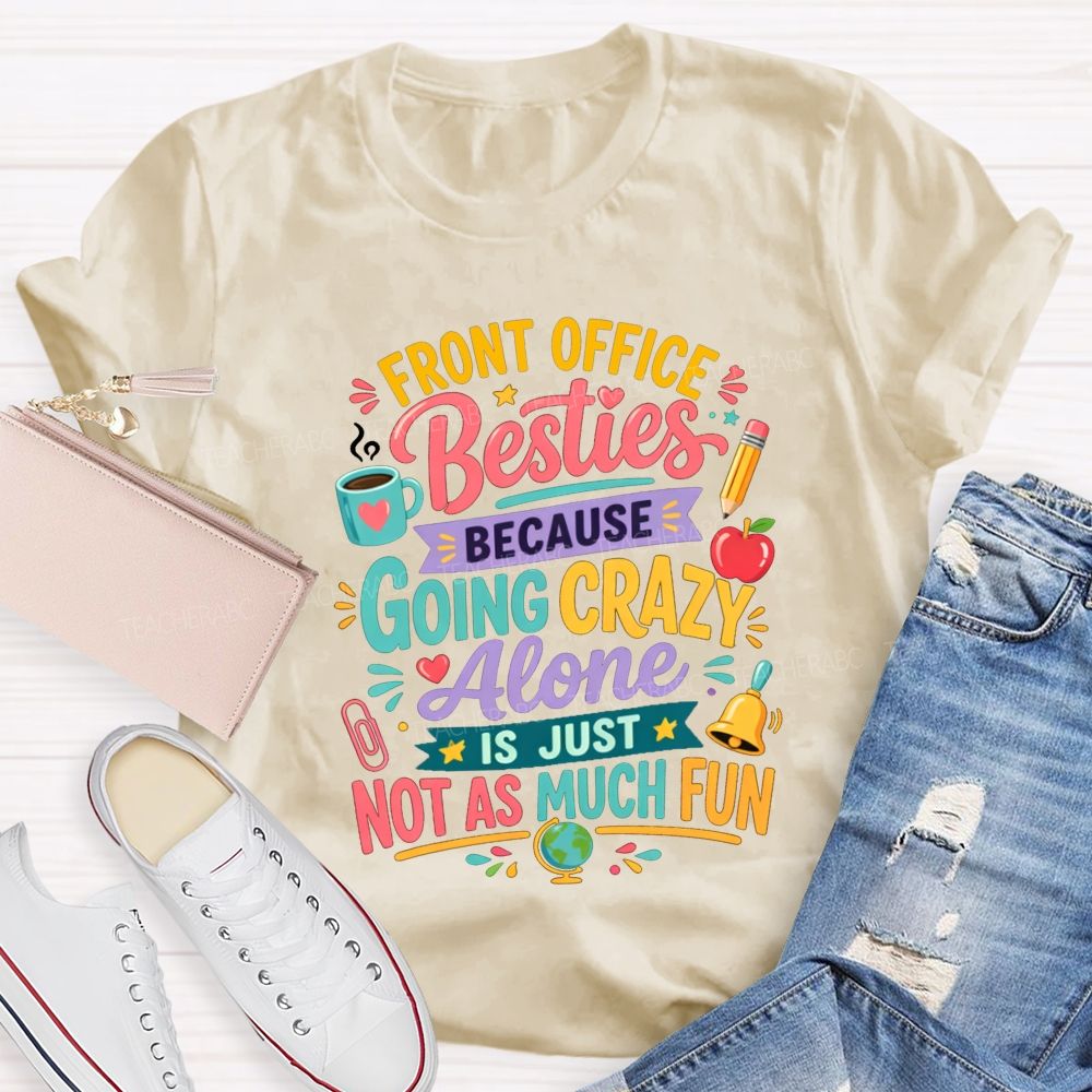 Front Office Besties Because Going Crazy Alone Is Just Not As Much Fun T-shirt
