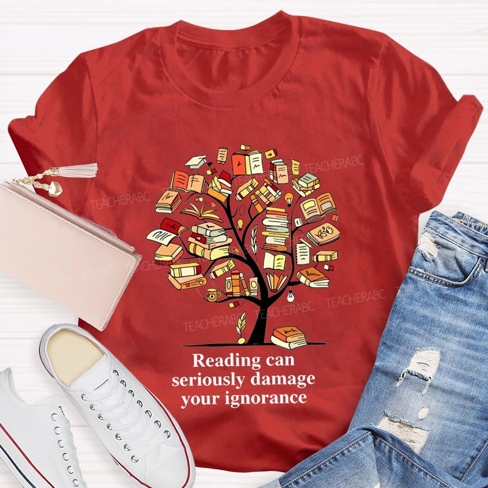 Reading Can Seriously Damage Your Ignorance T-shirt