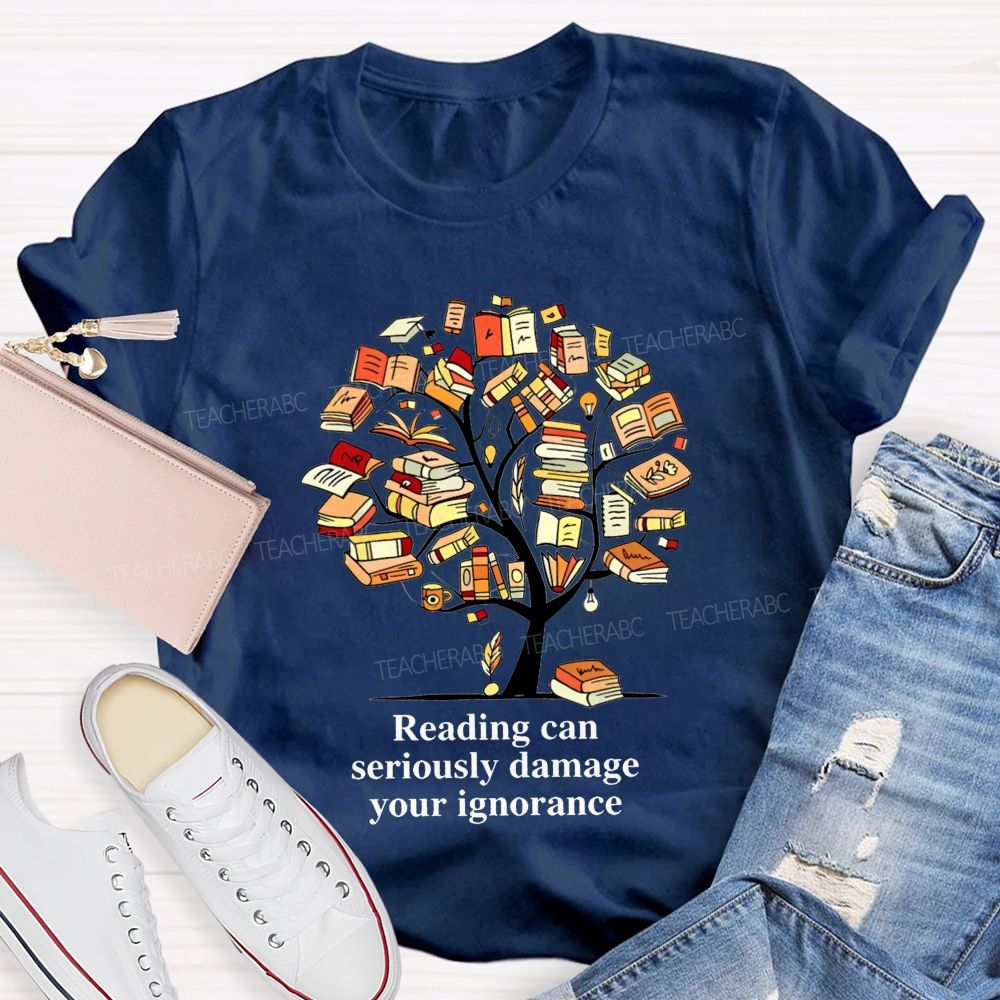 Reading Can Seriously Damage Your Ignorance T-shirt
